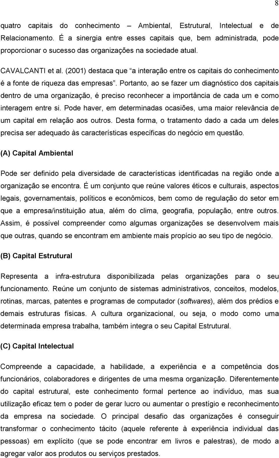 (2001) destaca que a interação entre os capitais do conhecimento é a fonte de riqueza das empresas.