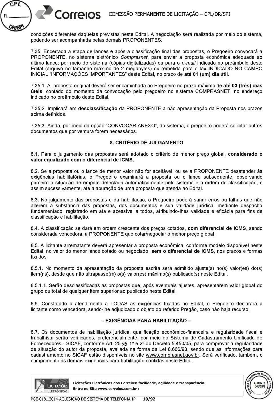 lance: por meio do sistema (cópias digitalizadas) ou para o e-mail indicado no preâmbulo deste Edital (arquivo no tamanho máximo de 2 megabytes) ou remetida para o fax INDICADO NO CAMPO INICIAL