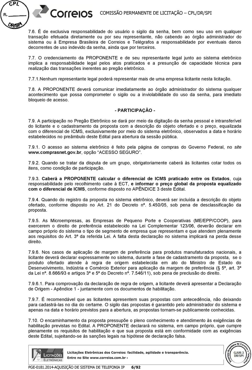 7. O credenciamento da PROPONENTE e de seu representante legal junto ao sistema eletrônico implica a responsabilidade legal pelos atos praticados e a presunção de capacidade técnica para realização