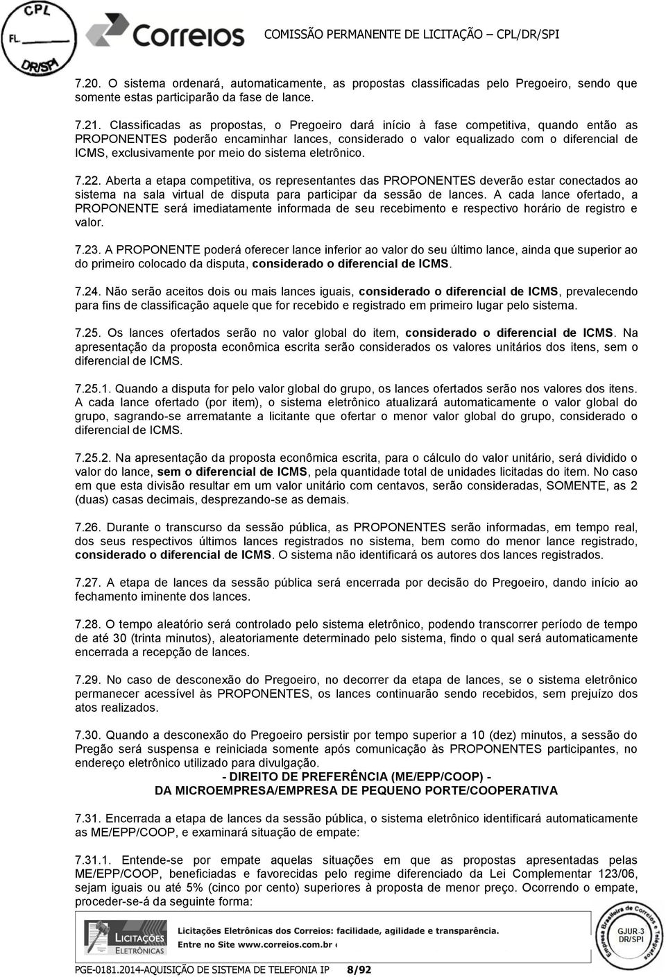 por meio do sistema eletrônico. 7.22. Aberta a etapa competitiva, os representantes das PROPONENTES deverão estar conectados ao sistema na sala virtual de disputa para participar da sessão de lances.