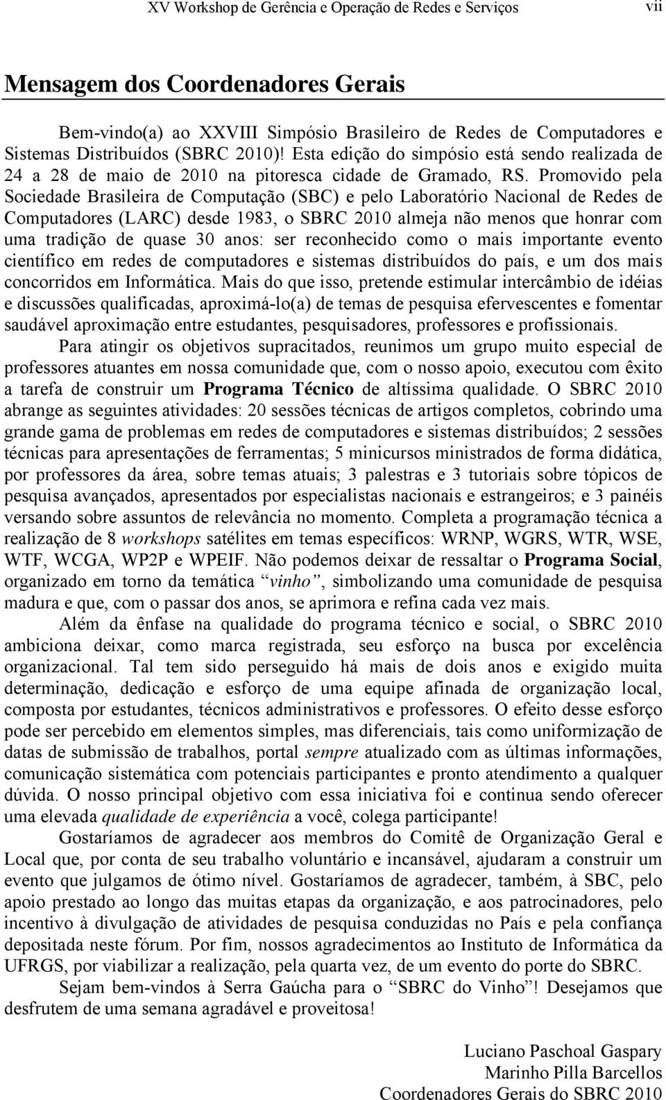 Promovido pela Sociedade Brasileira de Computação (SBC) e pelo Laboratório Nacional de Redes de Computadores (LARC) desde 1983, o SBRC 2010 almeja não menos que honrar com uma tradição de quase 30