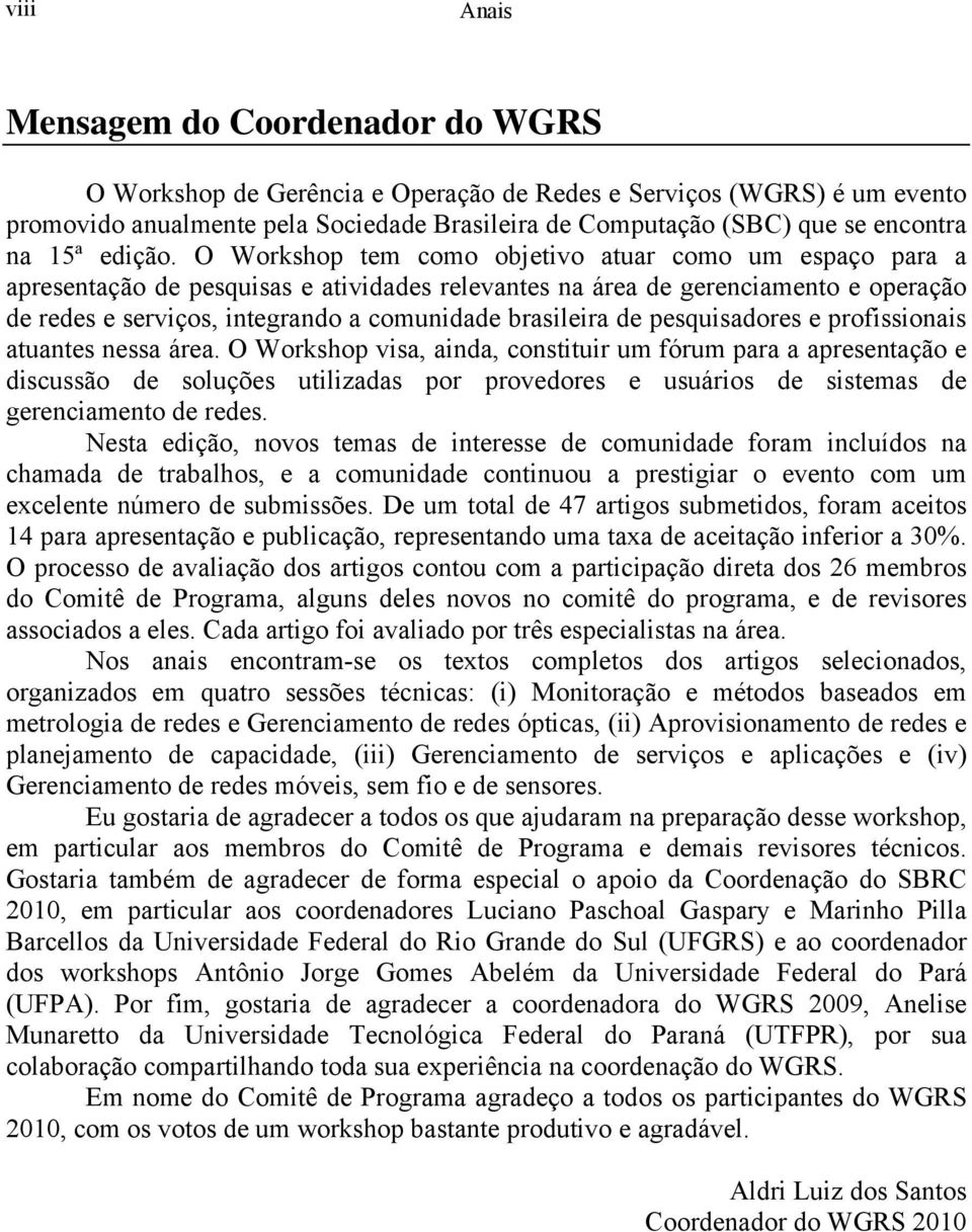 O Workshop tem como objetivo atuar como um espaço para a apresentação de pesquisas e atividades relevantes na área de gerenciamento e operação de redes e serviços, integrando a comunidade brasileira