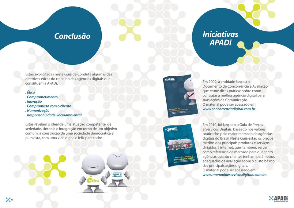 Responsabilidade Socioambiental Estas revelam o ideal de uma atuação competente, de seriedade, sintonia e integração em torno de um objetivo comum: a construção de uma sociedade democrática e