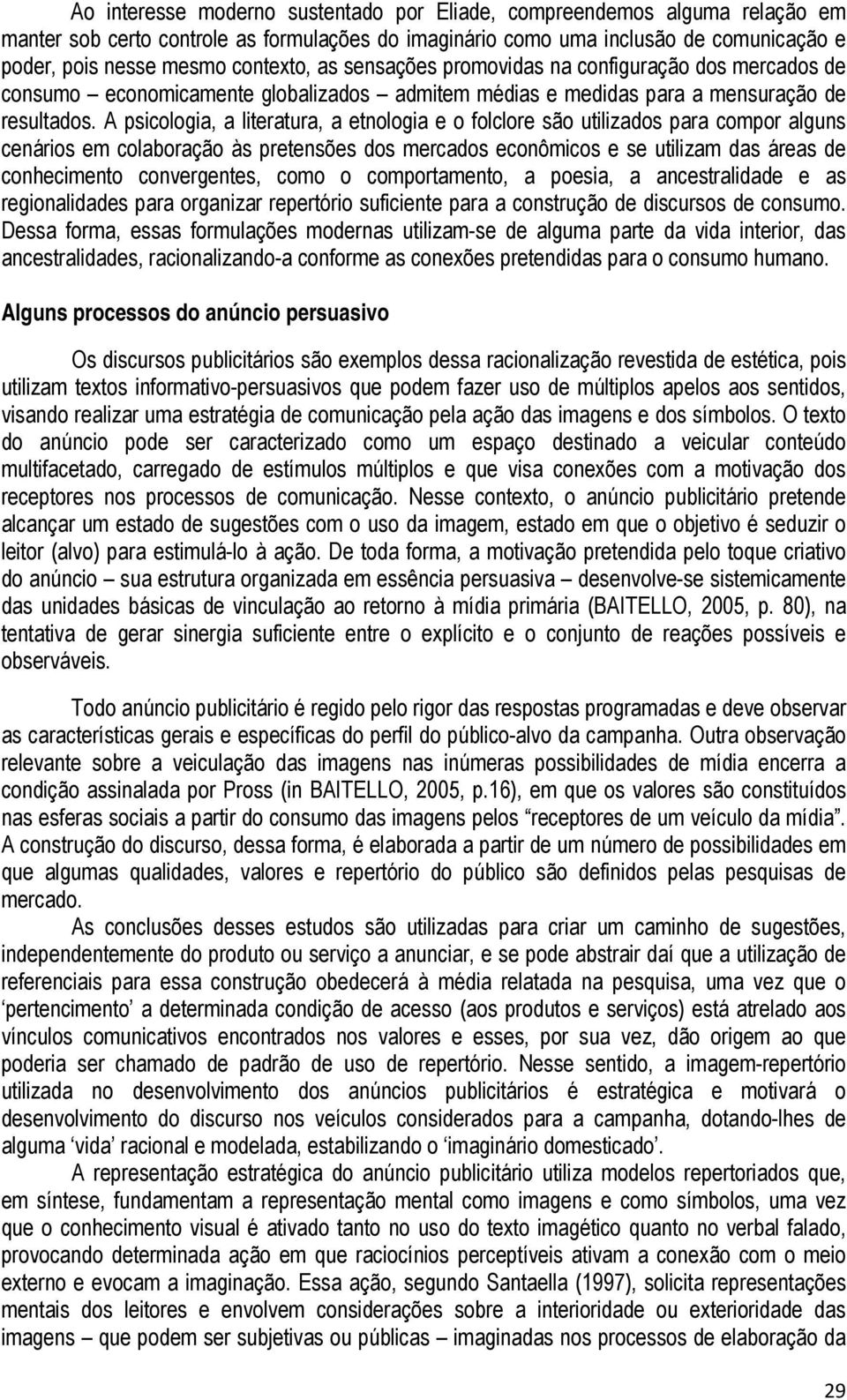 A psicologia, a literatura, a etnologia e o folclore são utilizados para compor alguns cenários em colaboração às pretensões dos mercados econômicos e se utilizam das áreas de conhecimento