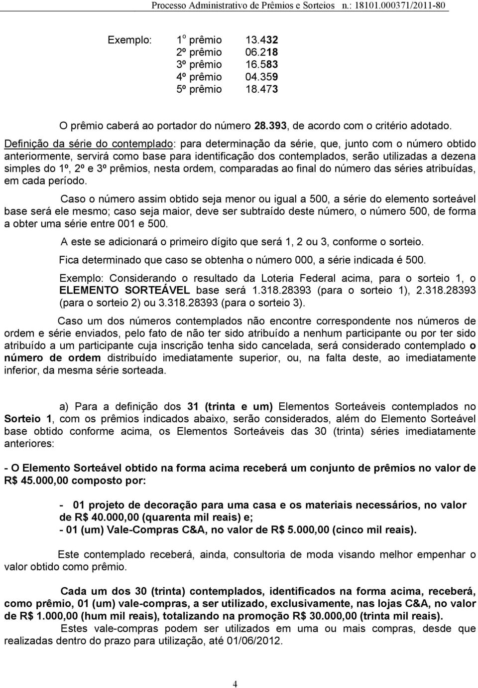 do 1º, 2º e 3º prêmios, nesta ordem, comparadas ao final do número das séries atribuídas, em cada período.