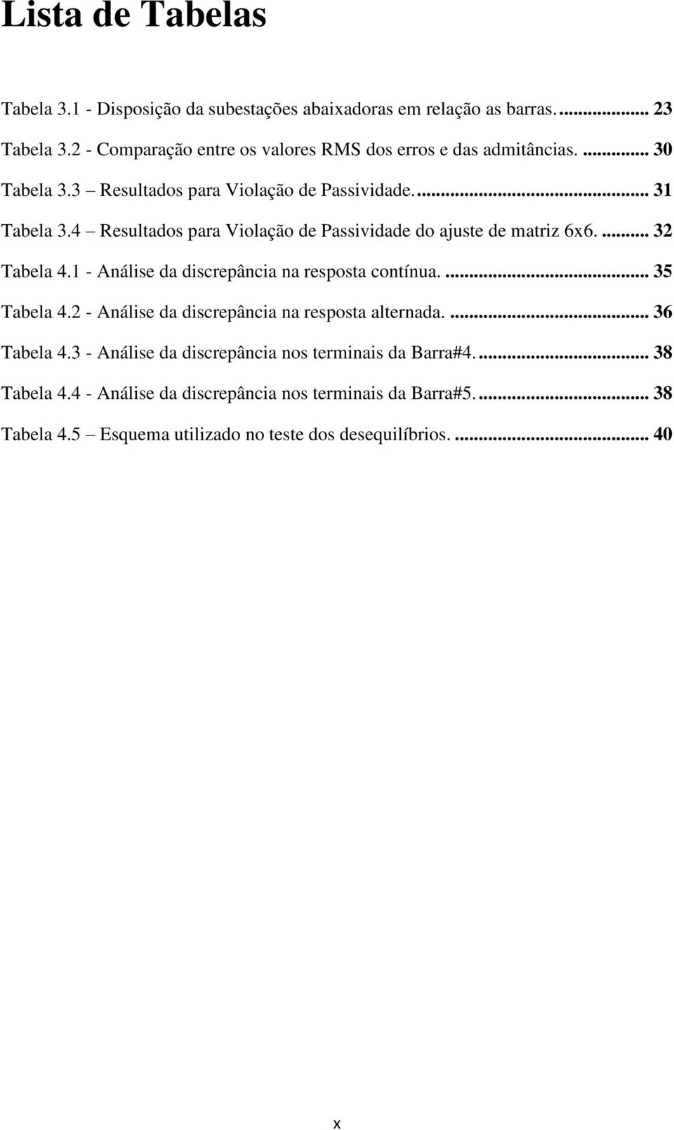 4 Resultados para Violação de Passividade do ajuste de matriz 6x6.... 32 Tabela 4.1 - Análise da discrepância na resposta contínua.... 35 Tabela 4.