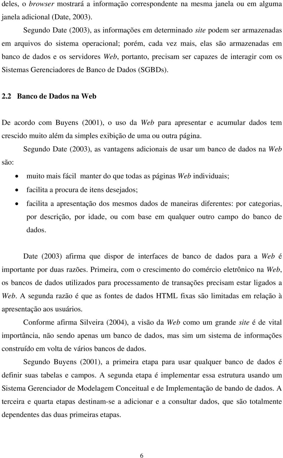 portanto, precisam ser capazes de interagir com os Sistemas Gerenciadores de Banco de Dados (SGBDs). 2.