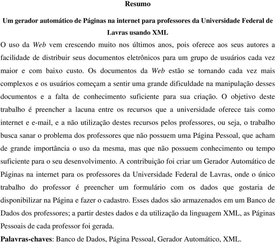 Os documentos da Web estão se tornando cada vez mais complexos e os usuários começam a sentir uma grande dificuldade na manipulação desses documentos e a falta de conhecimento suficiente para sua