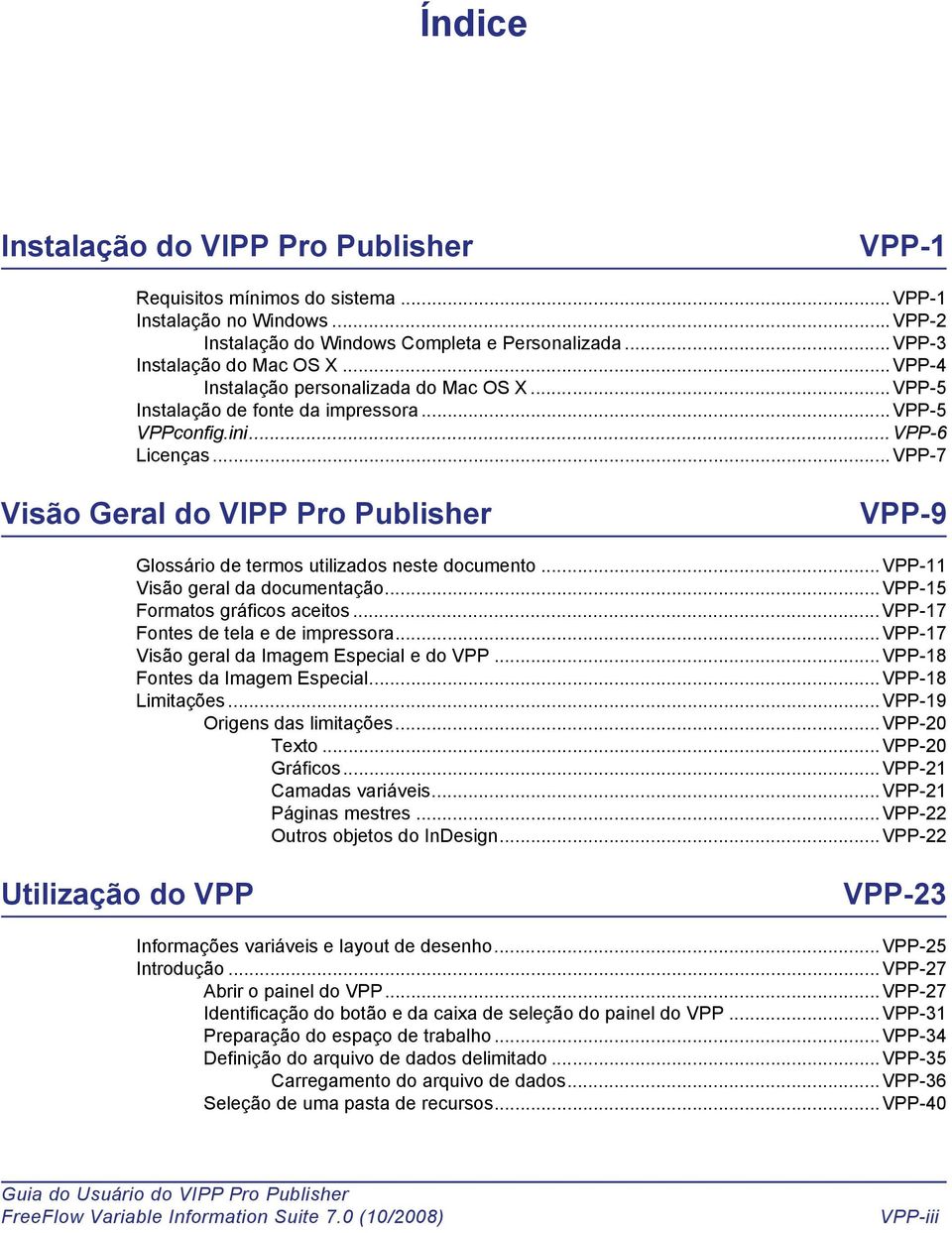 ..VPP-7 Visão Geral do VIPP Pro Publisher VPP-9 Glossário de termos utilizados neste documento...vpp-11 Visão geral da documentação...vpp-15 Formatos gráficos aceitos.