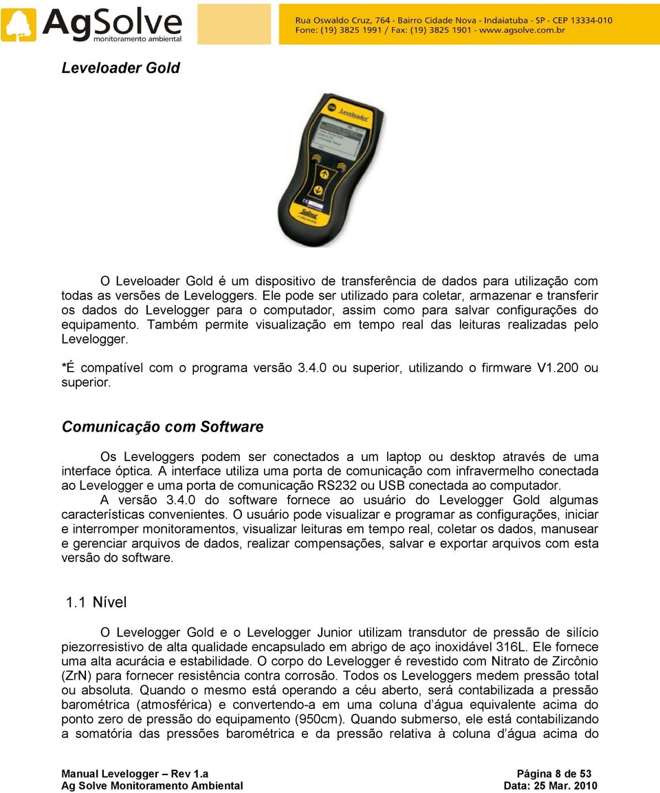 Também permite visualização em tempo real das leituras realizadas pelo Levelogger. *É compatível com o programa versão 3.4.0 ou superior, utilizando o firmware V1.200 ou superior.