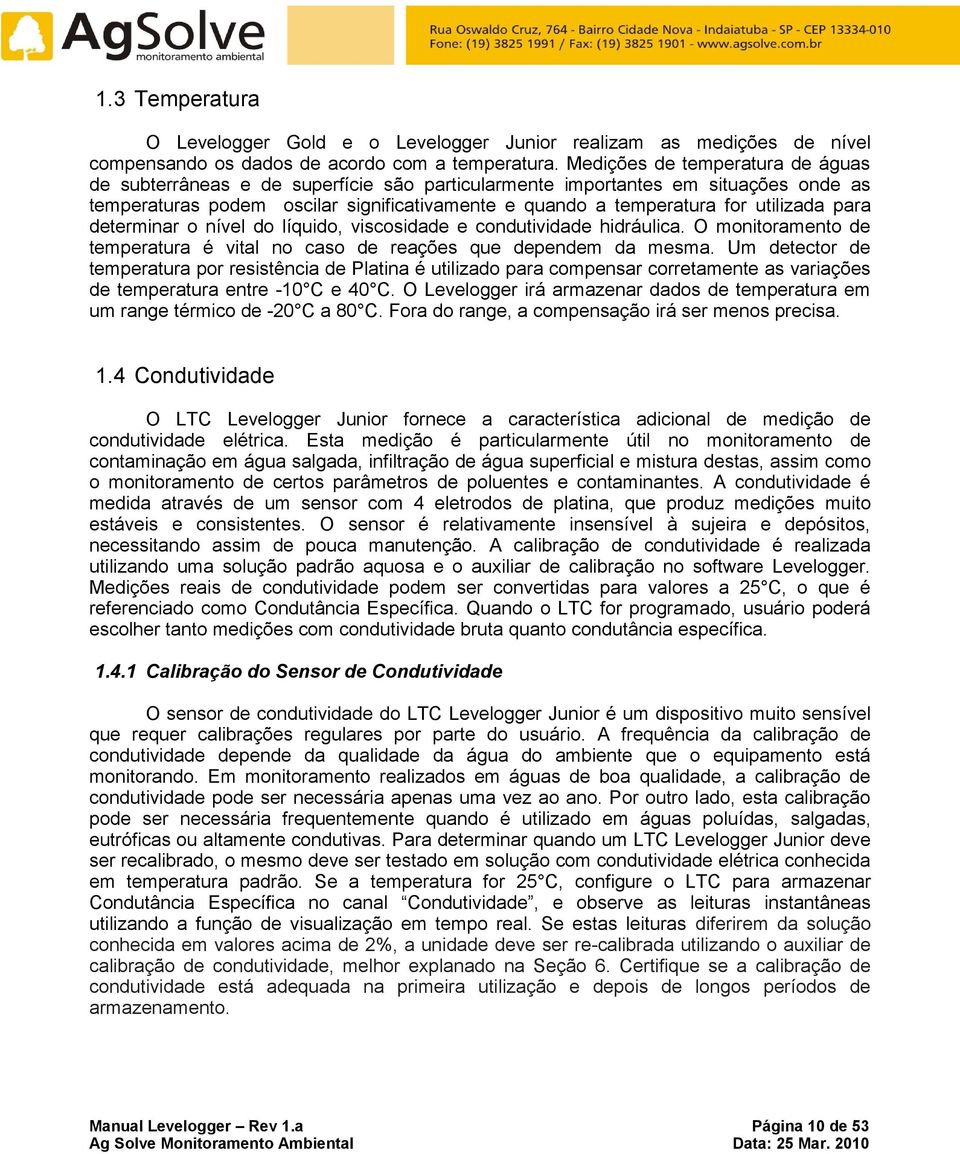 utilizada para determinar o nível do líquido, viscosidade e condutividade hidráulica. O monitoramento de temperatura é vital no caso de reações que dependem da mesma.