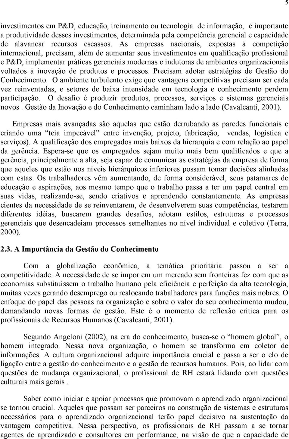 As empresas nacionais, expostas à competição internacional, precisam, além de aumentar seus investimentos em qualificação profissional e P&D, implementar práticas gerenciais modernas e indutoras de