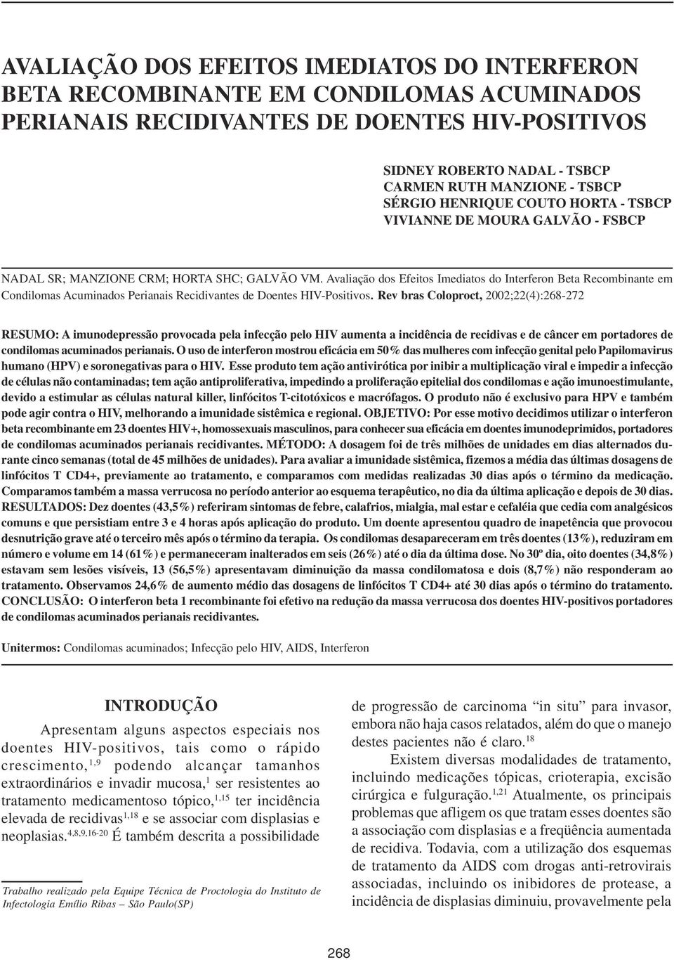 . Rev bras Coloproct, 2002;22(4):268-272 RESUMO: A imunodepressão provocada pela infecção pelo HIV aumenta a incidência de recidivas e de câncer em portadores de condilomas acuminados perianais.