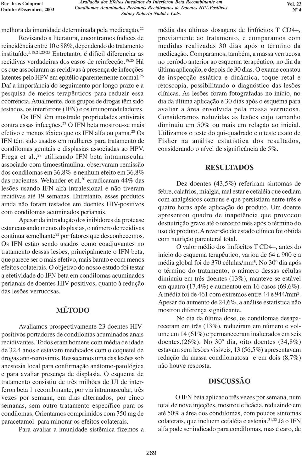 18,25 Há os que associaram as recidivas à presença de infecções latentes pelo HPV em epitélio aparentemente normal.