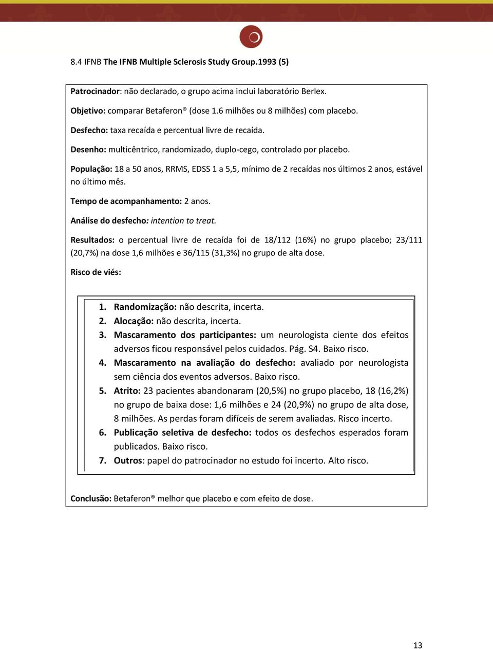 População: 18 a 50 anos, RRMS, EDSS 1 a 5,5, mínimo de 2 recaídas nos últimos 2 anos, estável no último mês. Tempo de acompanhamento: 2 anos. Análise do desfecho: intention to treat.