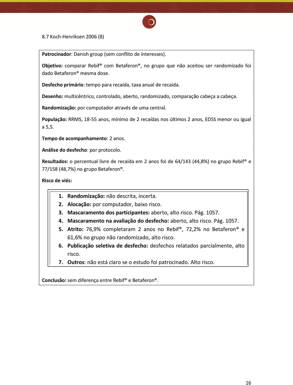 População: RRMS, 18-55 anos, mínimo de 2 recaídas nos últimos 2 anos, EDSS menor ou igual a 5,5. Tempo de acompanhamento: 2 anos. Análise do desfecho: por protocolo.