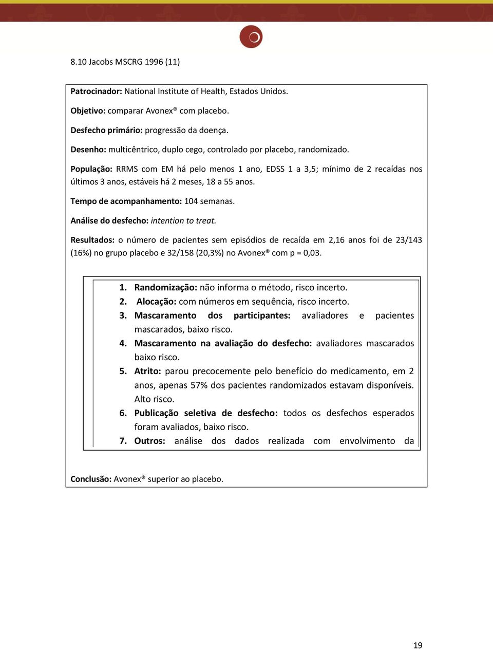 População: RRMS com EM há pelo menos 1 ano, EDSS 1 a 3,5; mínimo de 2 recaídas nos últimos 3 anos, estáveis há 2 meses, 18 a 55 anos. Tempo de acompanhamento: 104 semanas.