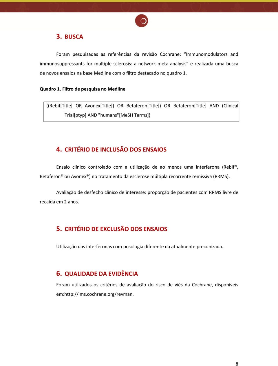 Filtro de pesquisa no Medline ((Rebif[Title] OR Avonex[Title]) OR Betaferon[Title]) OR Betaferon[Title] AND (Clinical Trial[ptyp] AND "humans"[mesh Terms]) 4.