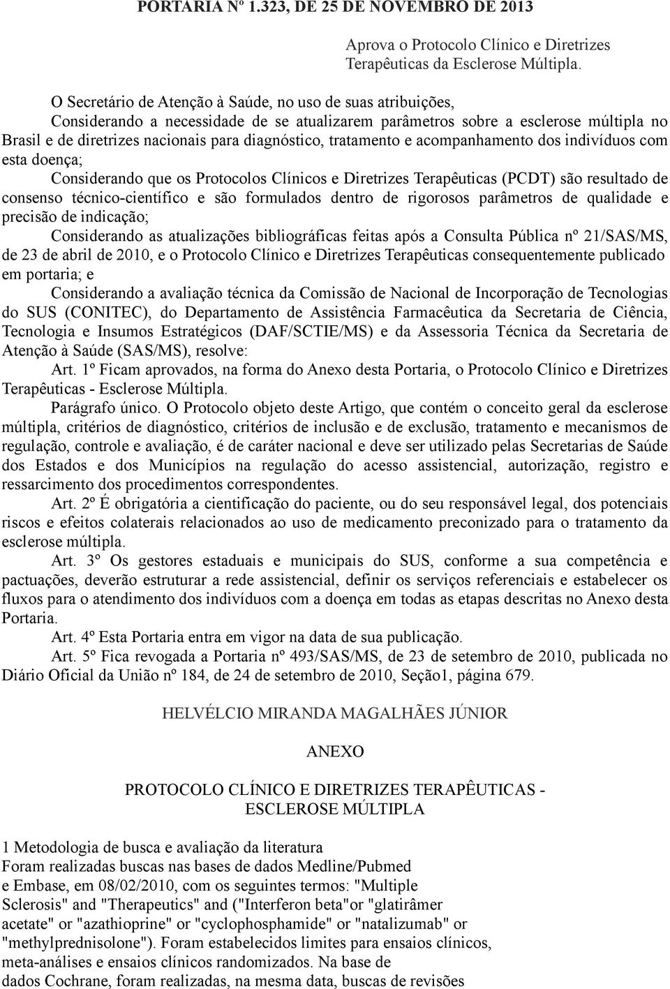 tratamento e acompanhamento dos indivíduos com esta doença; Considerando que os Protocolos Clínicos e Diretrizes Terapêuticas (PCDT) são resultado de consenso técnico-científico e são formulados