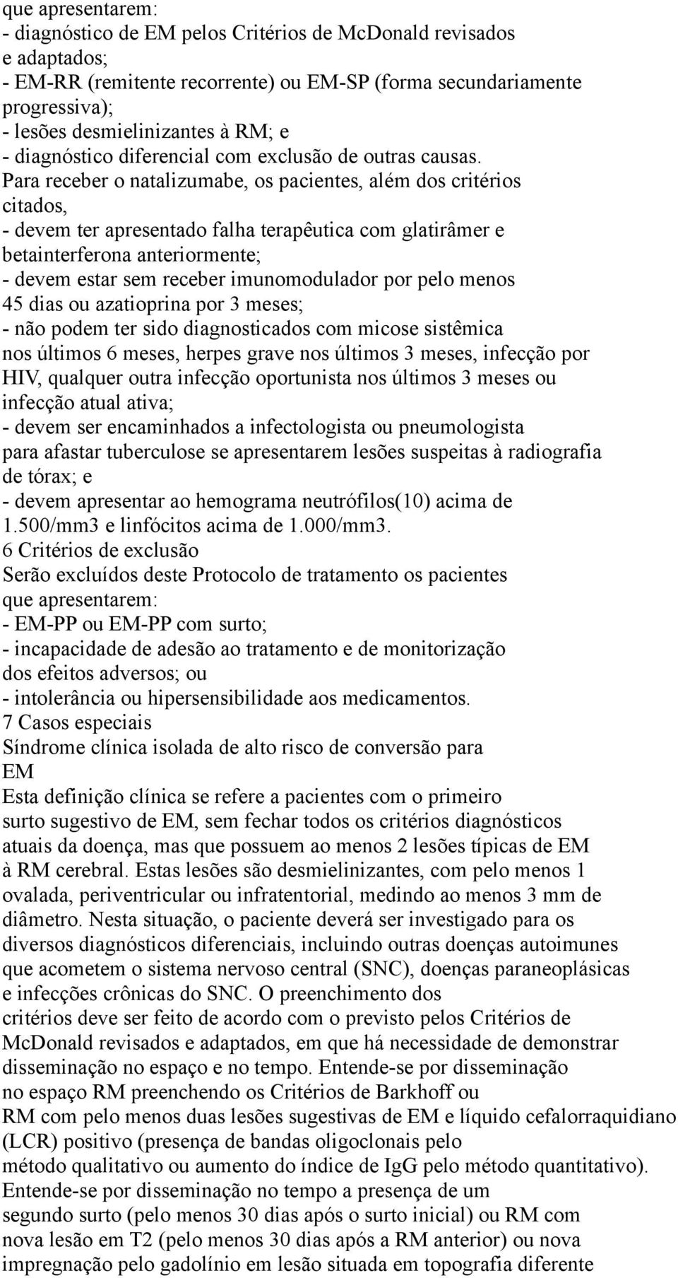 Para receber o natalizumabe, os pacientes, além dos critérios citados, - devem ter apresentado falha terapêutica com glatirâmer e betainterferona anteriormente; - devem estar sem receber