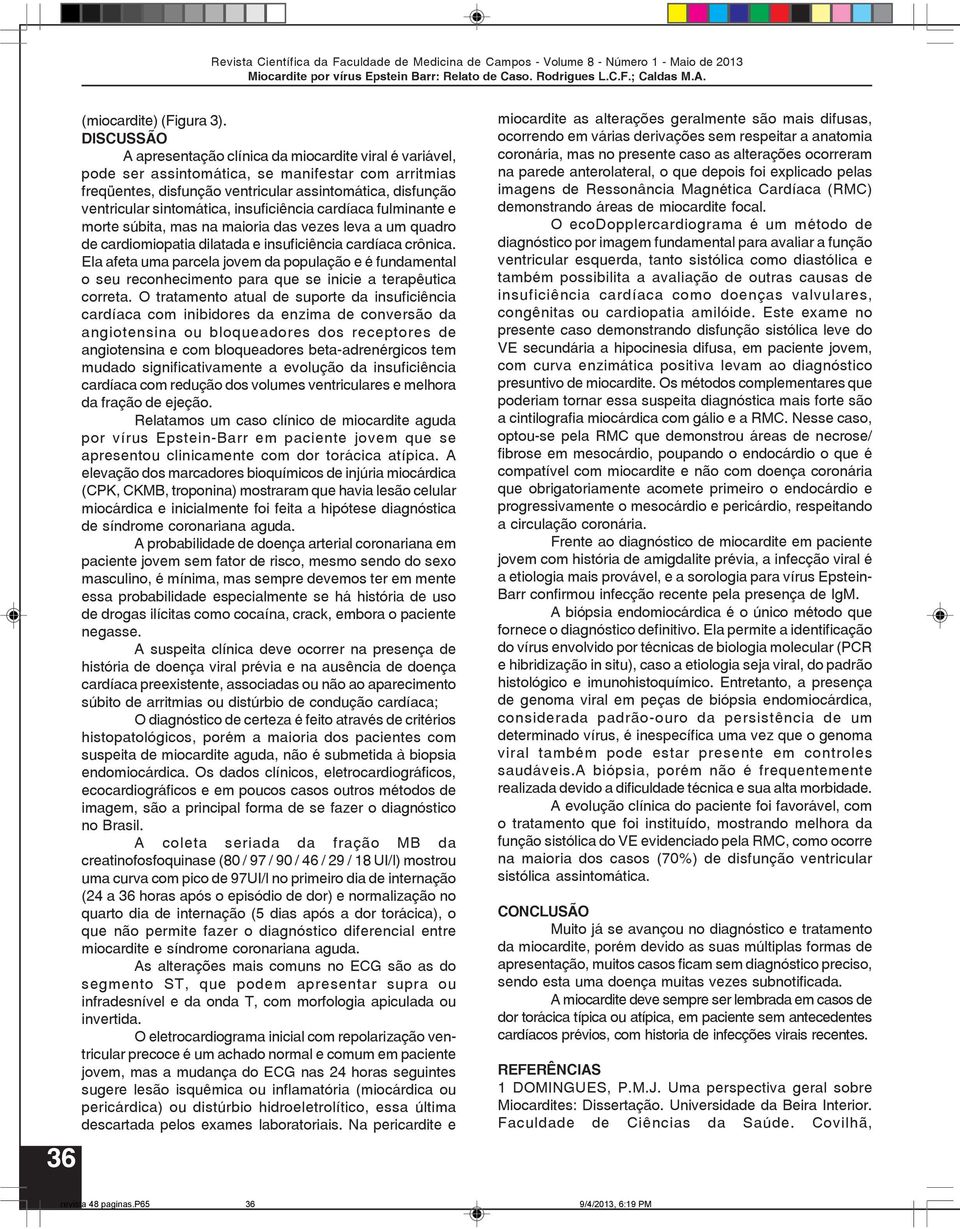 sintomática, insuficiência cardíaca fulminante e morte súbita, mas na maioria das vezes leva a um quadro de cardiomiopatia dilatada e insuficiência cardíaca crônica.