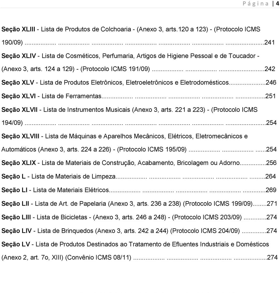 ........242 Seção XLV - Lista de Produtos Eletrônicos, Eletroeletrônicos e Eletrodomésticos...246 Seção XLVI - Lista de Ferramentas...............251 Seção XLVII - Lista de Instrumentos Musicais (Anexo 3, arts.