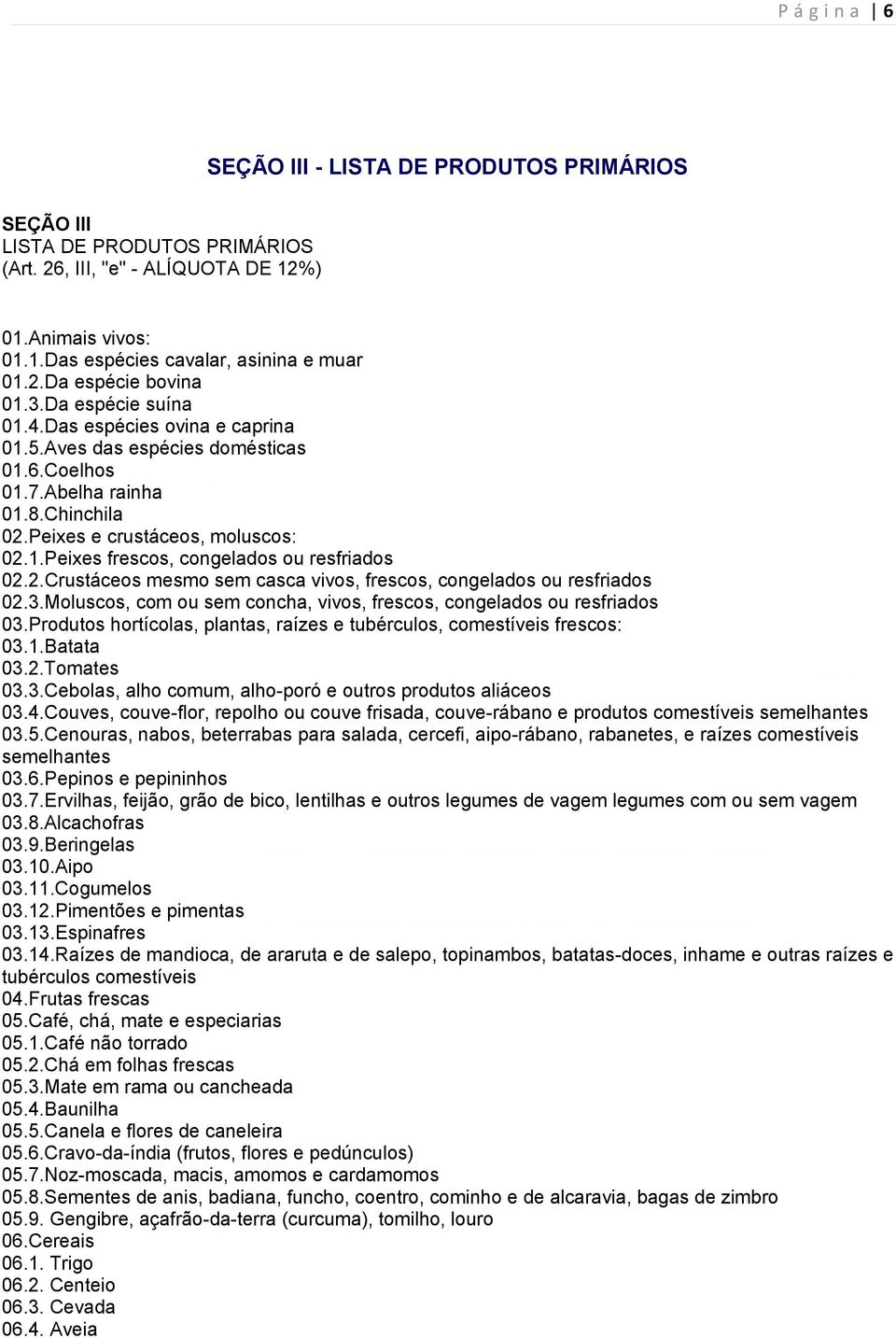 2.Crustáceos mesmo sem casca vivos, frescos, congelados ou resfriados 02.3.Moluscos, com ou sem concha, vivos, frescos, congelados ou resfriados 03.