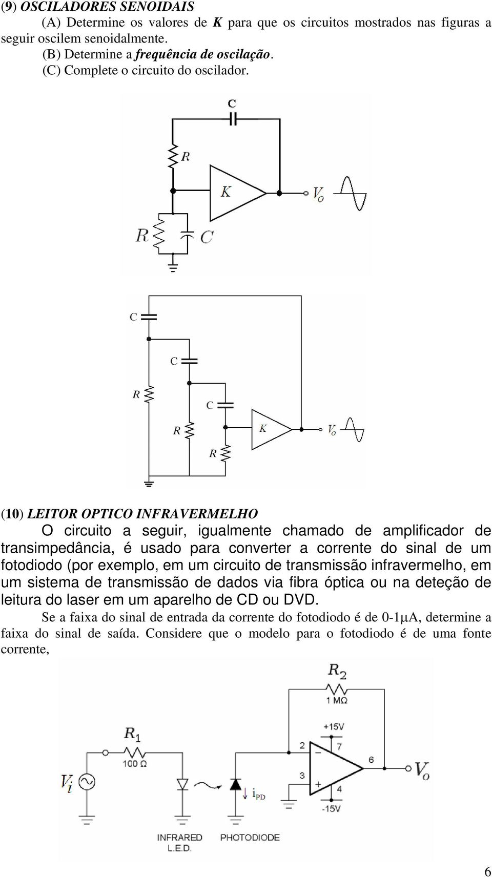 () LEITOR OPTICO INFRAVERMELHO O circuito a seguir, igualmente chamado de amplificador de transimpedância, é usado para converter a corrente do sinal de um fotodiodo (por exemplo,