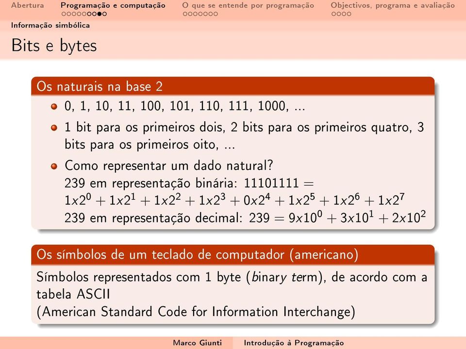 239 em representação binária: 11101111 = 1x2 0 + 1x2 1 + 1x2 2 + 1x2 3 + 0x2 4 + 1x2 5 + 1x2 6 + 1x2 7 239 em representação decimal: 239 = 9x10