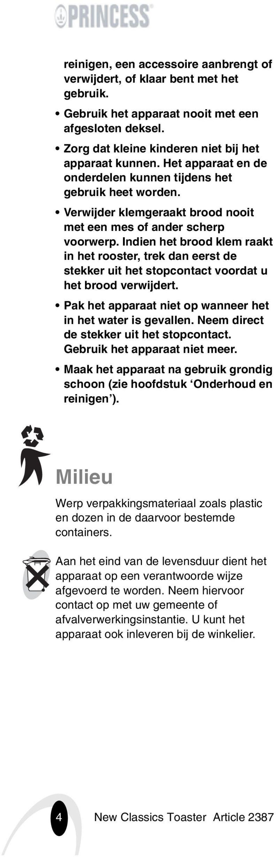 Indien het brood klem raakt in het rooster, trek dan eerst de stekker uit het stopcontact voordat u het brood verwijdert. Pak het apparaat niet op wanneer het in het water is gevallen.