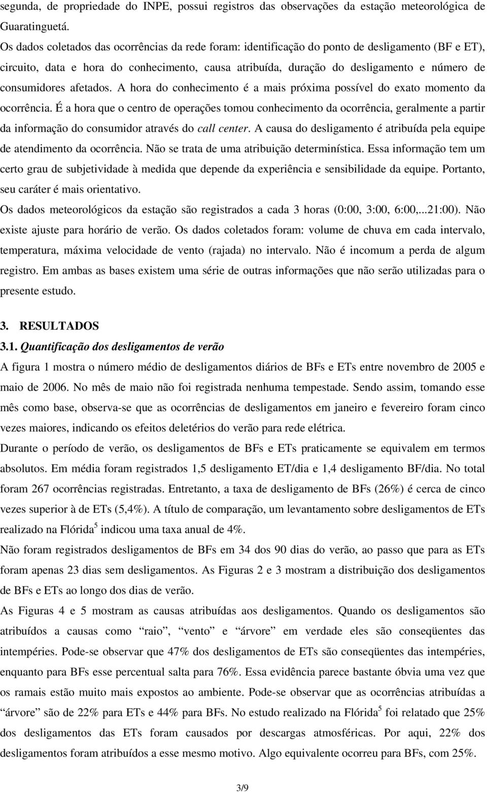 consumidores afetados. A hora do conhecimento é a mais próxima possível do exato momento da ocorrência.