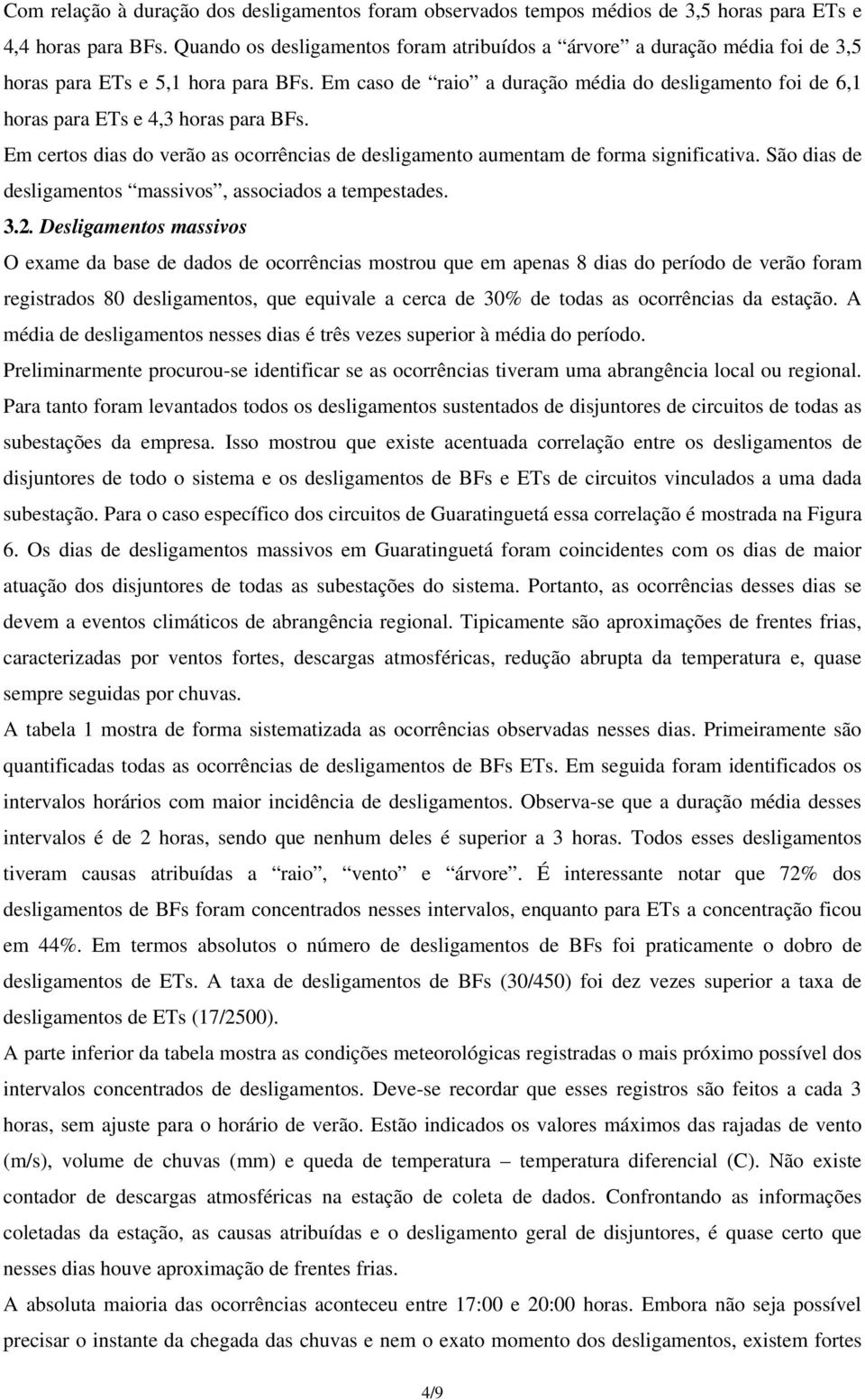 Em caso de raio a duração média do desligamento foi de 6,1 horas para ETs e 4,3 horas para BFs. Em certos dias do verão as ocorrências de desligamento aumentam de forma significativa.