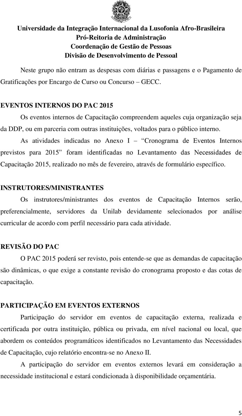 As atividades indicadas no Anexo I Cronograma de Eventos Internos previstos para 2015 foram identificadas no Levantamento das Necessidades de Capacitação 2015, realizado no mês de fevereiro, através