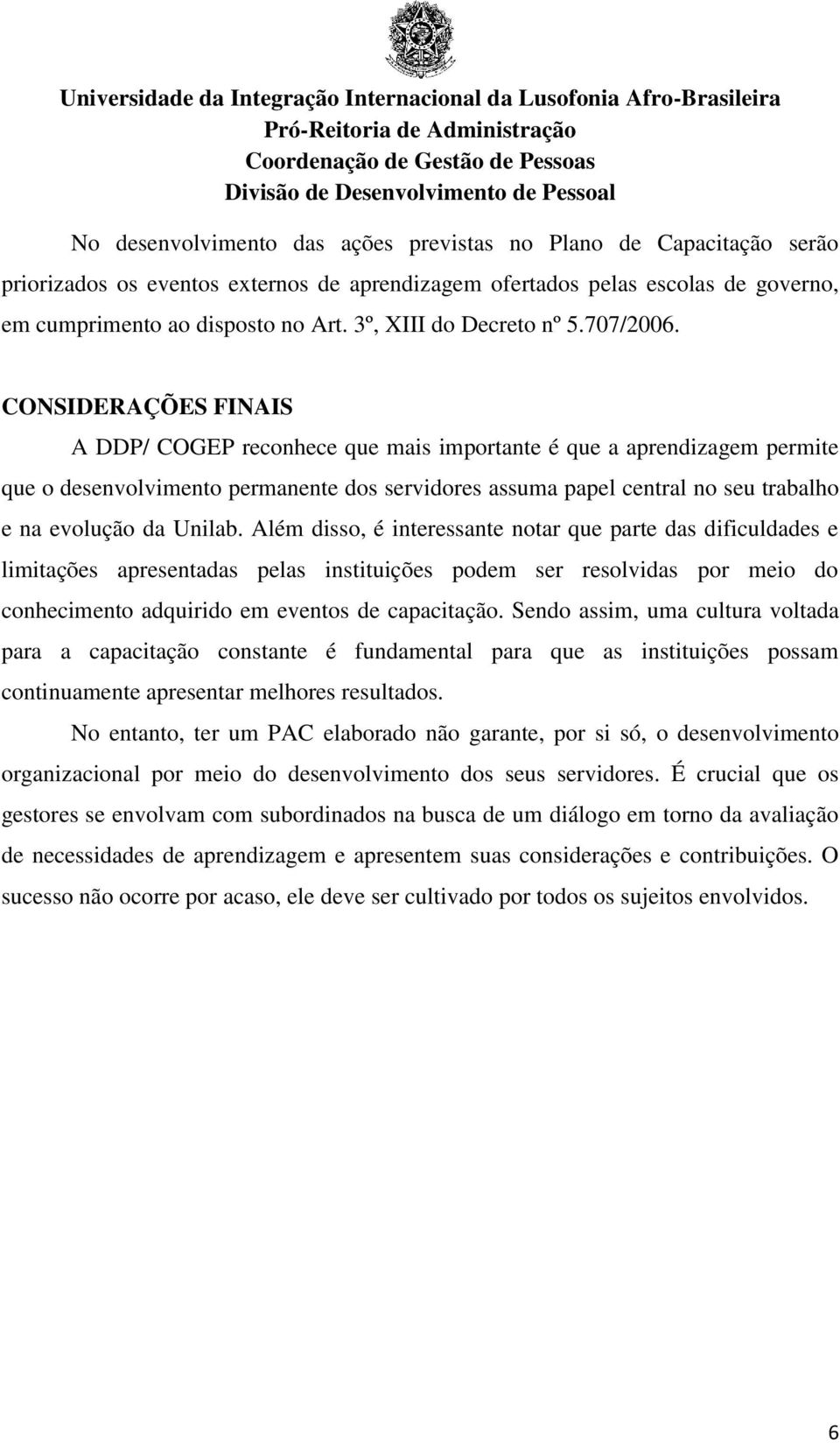 CONSIDERAÇÕES FINAIS A DDP/ COGEP reconhece que mais importante é que a aprendizagem permite que o desenvolvimento permanente dos servidores assuma papel central no seu trabalho e na evolução da