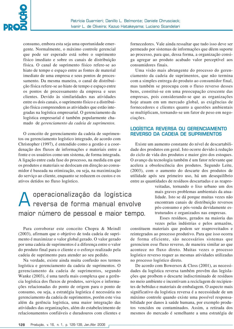 canal de suprimento físico refere-se ao hiato de tempo e espaço entre as fontes de material imediato de uma empresa e seus pontos de processamento.