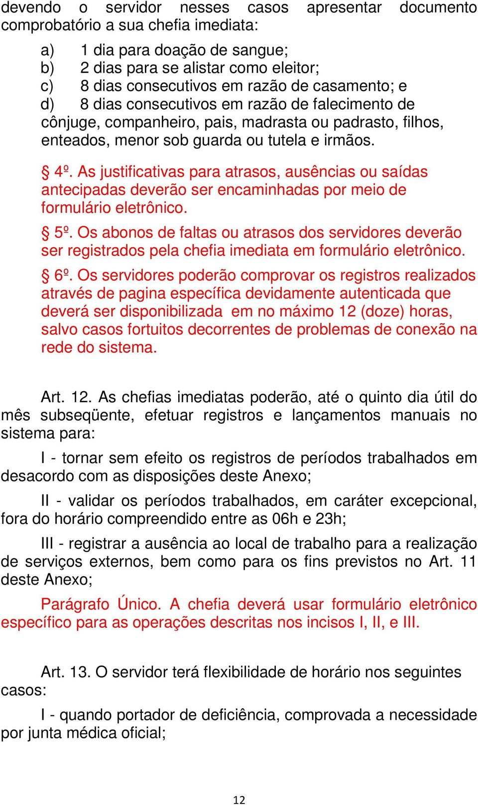 As justificativas para atrasos, ausências ou saídas antecipadas deverão ser encaminhadas por meio de formulário eletrônico. 5º.