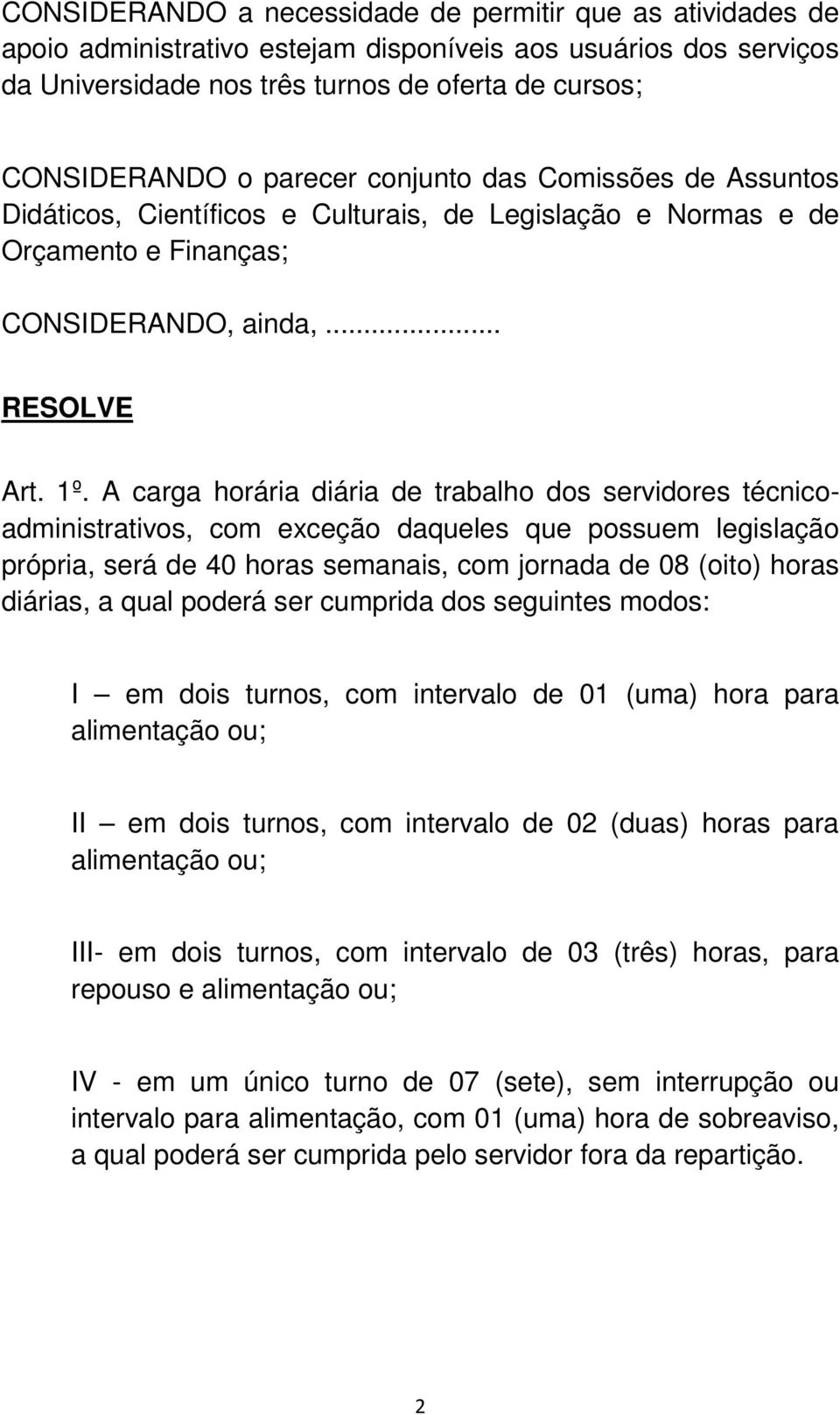 A carga horária diária de trabalho dos servidores técnicoadministrativos, com exceção daqueles que possuem legislação própria, será de 40 horas semanais, com jornada de 08 (oito) horas diárias, a