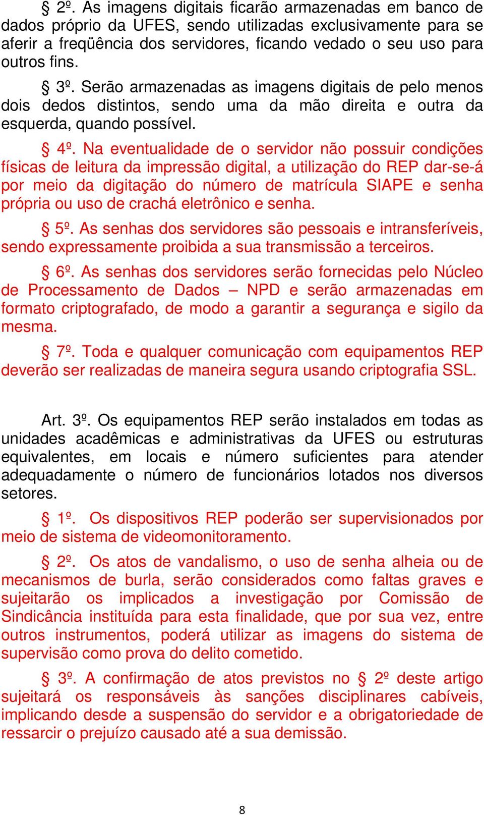 Na eventualidade de o servidor não possuir condições físicas de leitura da impressão digital, a utilização do REP dar-se-á por meio da digitação do número de matrícula SIAPE e senha própria ou uso de