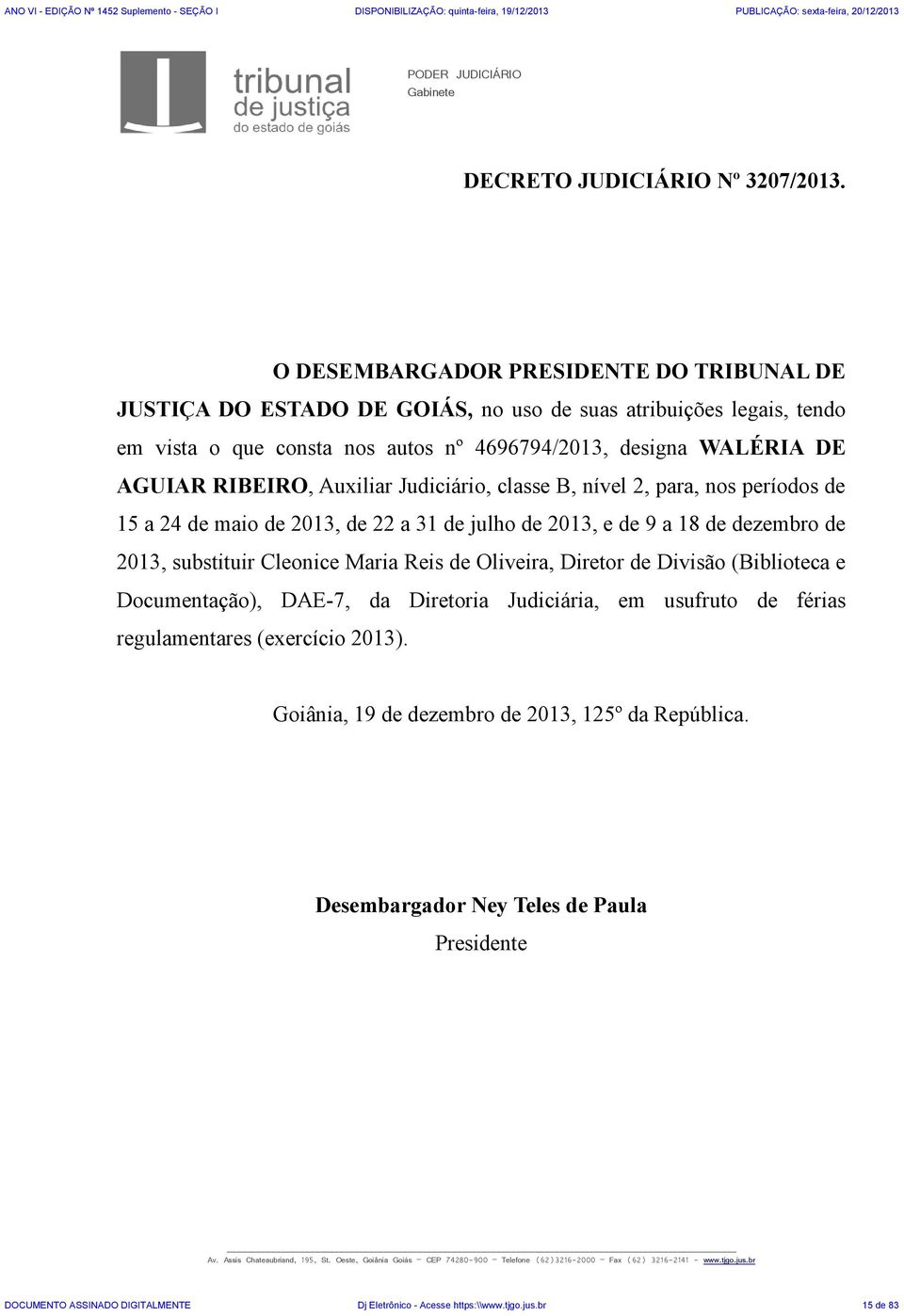 Auxiliar Judiciário, classe B, nível 2, para, nos períodos de 15 a 24 de maio de 2013, de 22 a 31 de julho de 2013, e de 9 a 18 de dezembro de 2013, substituir Cleonice Maria Reis de Oliveira,