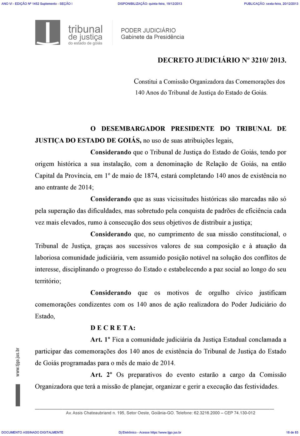 instalação, com a denominação de Relação de Goiás, na então Capital da Província, em 1º de maio de 1874, estará completando 140 anos de existência no ano entrante de 2014; Considerando que as suas