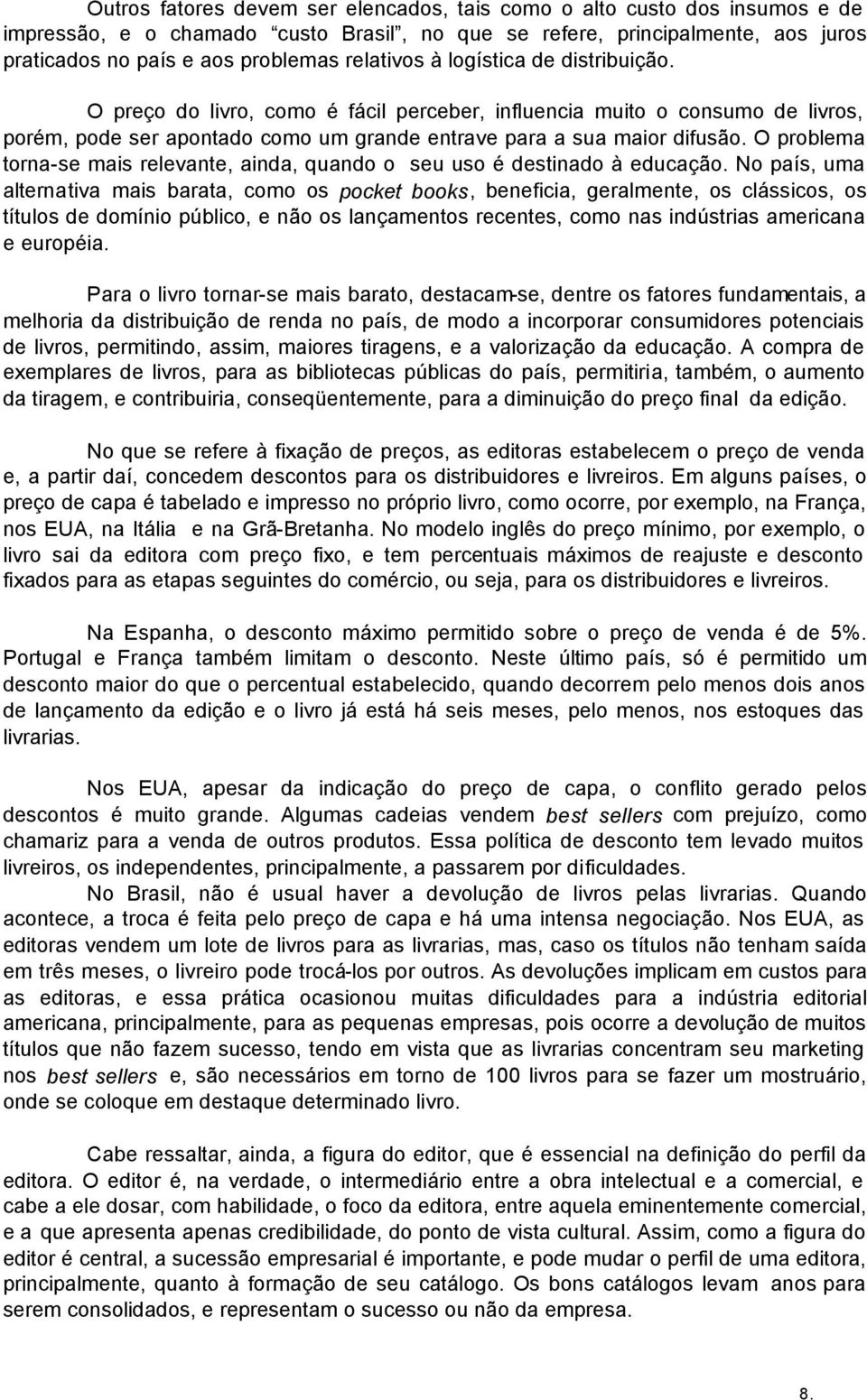 O problema torna-se mais relevante, ainda, quando o seu uso é destinado à educação.