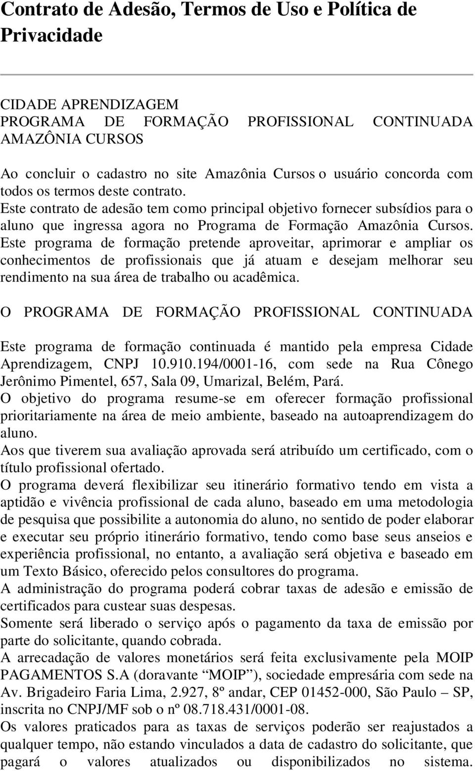 Este programa de formação pretende aproveitar, aprimorar e ampliar os conhecimentos de profissionais que já atuam e desejam melhorar seu rendimento na sua área de trabalho ou acadêmica.