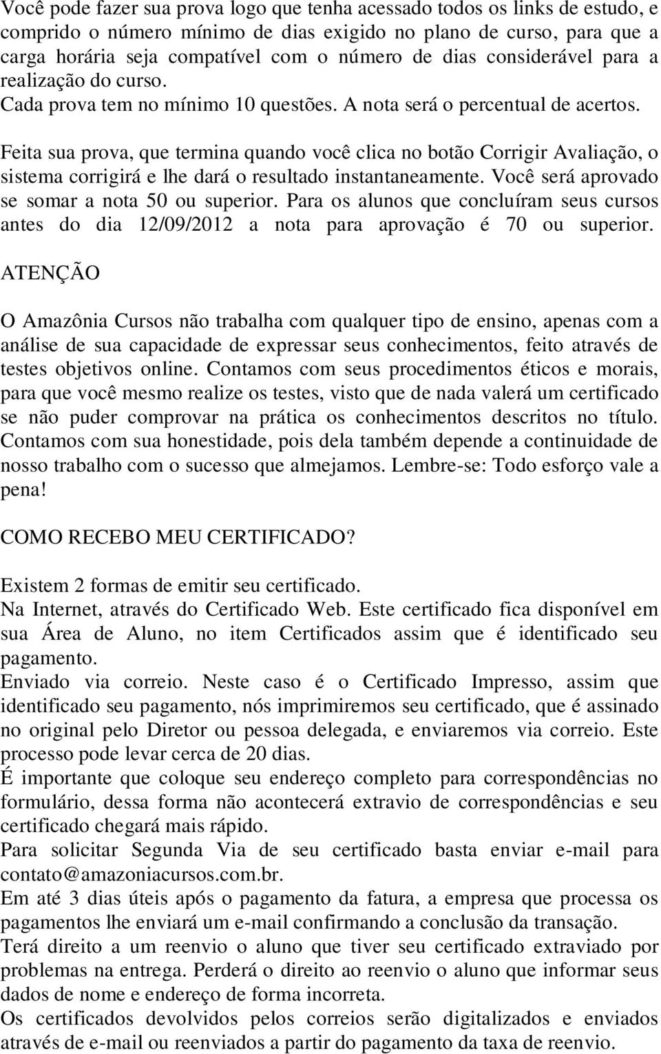 Feita sua prova, que termina quando você clica no botão Corrigir Avaliação, o sistema corrigirá e lhe dará o resultado instantaneamente. Você será aprovado se somar a nota 50 ou superior.