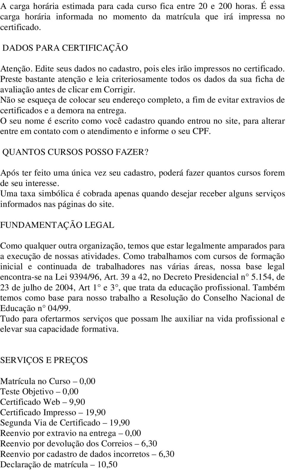 Não se esqueça de colocar seu endereço completo, a fim de evitar extravios de certificados e a demora na entrega.