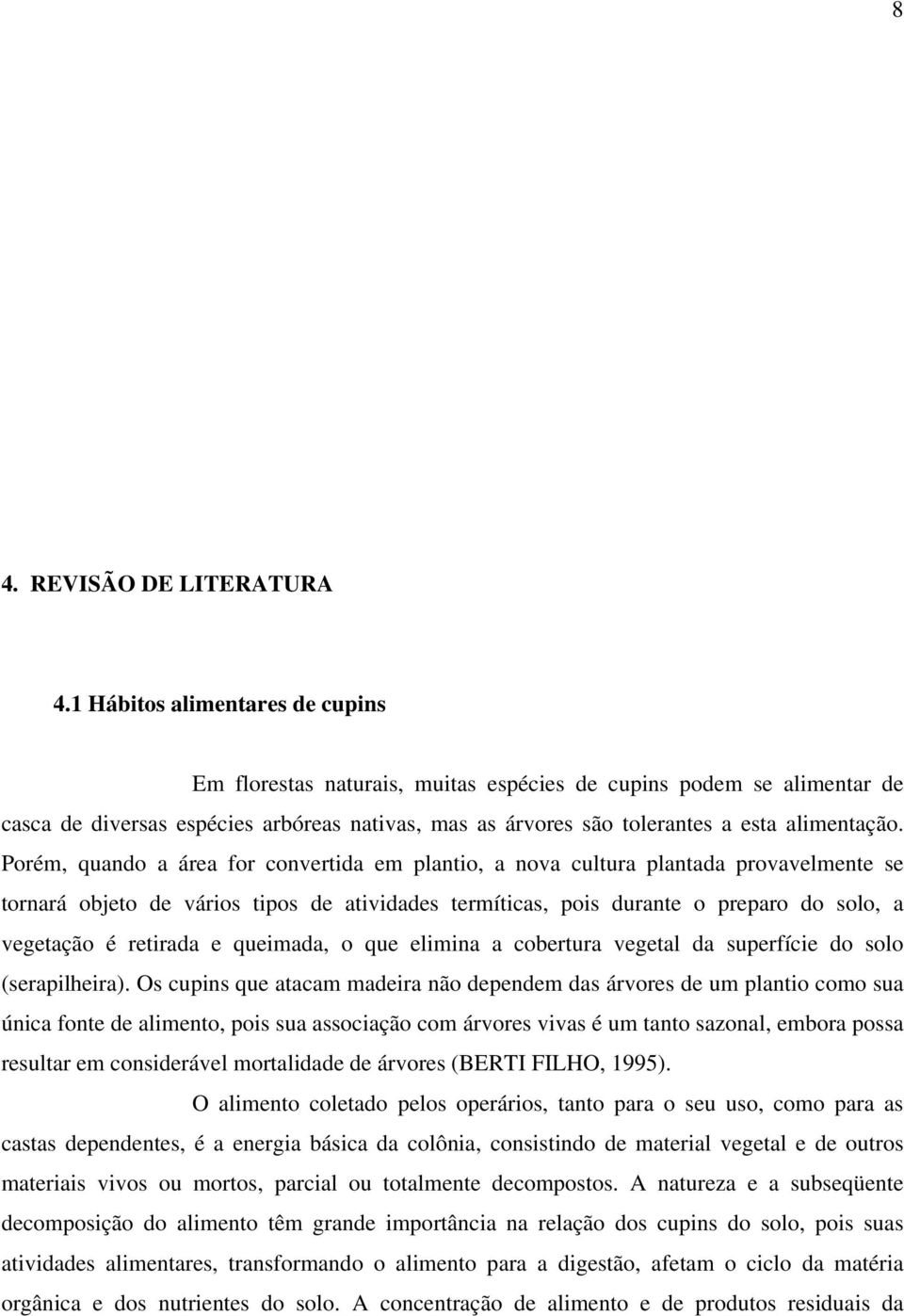 Porém, quando a área for convertida em plantio, a nova cultura plantada provavelmente se tornará objeto de vários tipos de atividades termíticas, pois durante o preparo do solo, a vegetação é