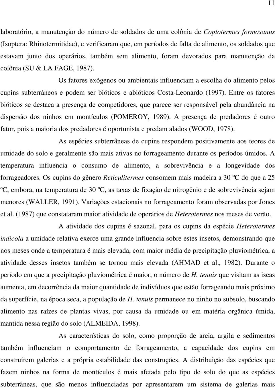 Os fatores exógenos ou ambientais influenciam a escolha do alimento pelos cupins subterrâneos e podem ser bióticos e abióticos Costa-Leonardo (1997).