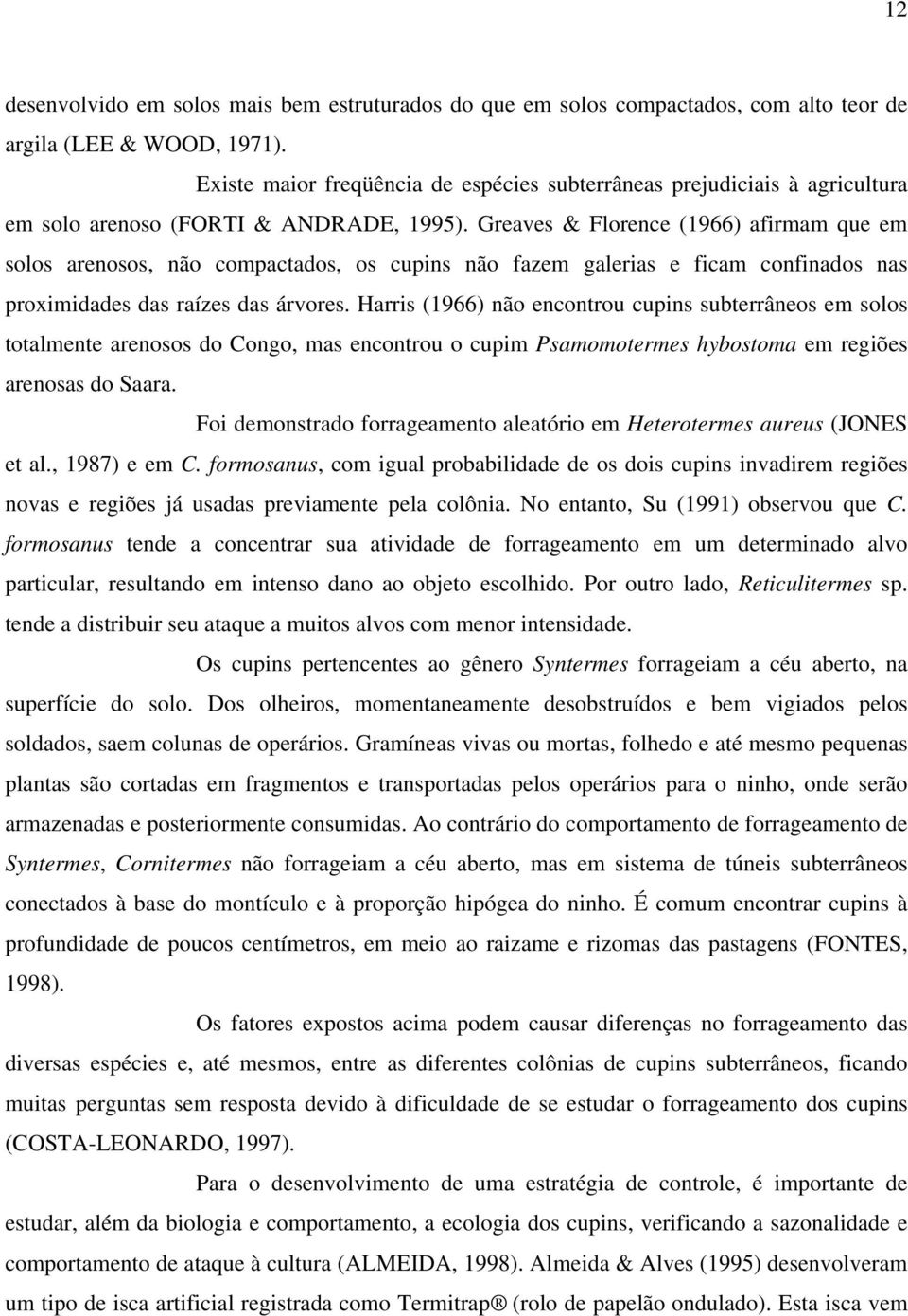 Greaves & Florence (1966) afirmam que em solos arenosos, não compactados, os cupins não fazem galerias e ficam confinados nas proximidades das raízes das árvores.