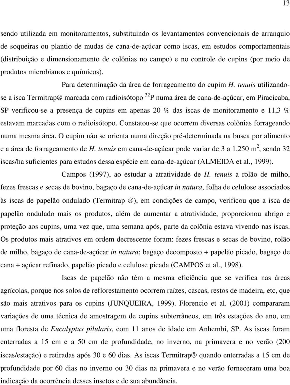 tenuis utilizandose a isca Termitrap marcada com radioisótopo 32 P numa área de cana-de-açúcar, em Piracicaba, SP verificou-se a presença de cupins em apenas 20 % das iscas de monitoramento e 11,3 %