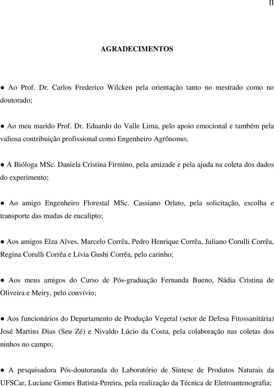 Cassiano Orlato, pela solicitação, escolha e transporte das mudas de eucalipto; Aos amigos Elza Alves, Marcelo Corrêa, Pedro Henrique Corrêa, Juliano Corulli Corrêa, Regina Corulli Corrêa e Lívia