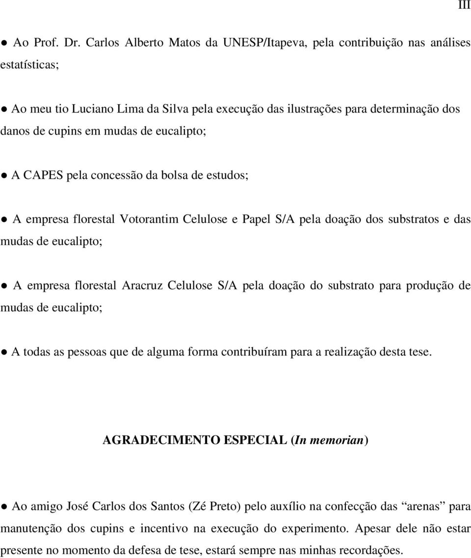 eucalipto; A CAPES pela concessão da bolsa de estudos; A empresa florestal Votorantim Celulose e Papel S/A pela doação dos substratos e das mudas de eucalipto; A empresa florestal Aracruz Celulose